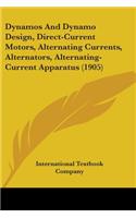 Dynamos And Dynamo Design, Direct-Current Motors, Alternating Currents, Alternators, Alternating-Current Apparatus (1905)