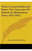 Three Lectures Delivered Before The University Of Oxford, In Michaelmas Term, 1852 (1852)