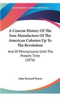 Concise History Of The Iron Manufacture Of The American Colonies Up To The Revolution
