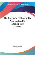 Englische Orthographie Von Caxton Bis Shakespeare (1904)