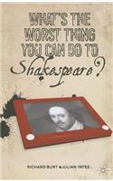 What's the Worst Thing You Can Do to Shakespeare?