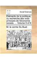 Lments de La Politique, Ou Recherche Des Vrais Principes de L'Conomie Sociale. ... Volume 5 of 6