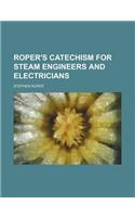 Roper's Catechism for Steam Engineers and Electricians