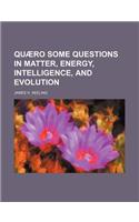 Quaero Some Questions in Matter, Energy, Intelligence, and Evolution