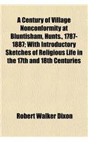 A Century of Village Nonconformity at Bluntisham, Hunts., 1787-1887; With Introductory Sketches of Religious Life in the 17th and 18th Centuries: (English)