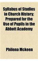Syllabus of Studies in Church History; Prepared for the Use of Pupils in the Abbott Academy