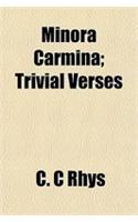 Minora Carmina; Trivial Verses: (English)
