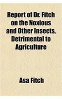 Report of Dr. Fitch on the Noxious and Other Insects, Detrimental to Agriculture