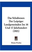 Das Schulwesen Der Leipziger Landgemeinden Im 16 Und 17 Jahrhundert (1901): (German)