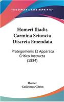 Homeri Iliadis Carmina Seiuncta Discreta Emendata