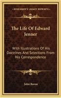 The Life of Edward Jenner: With Illustrations of His Doctrines and Selections from His Correspondence