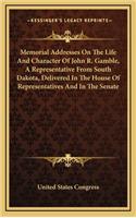 Memorial Addresses on the Life and Character of John R. Gamble, a Representative from South Dakota, Delivered in the House of Representatives and in the Senate