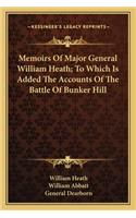 Memoirs of Major General William Heath; To Which Is Added the Accounts of the Battle of Bunker Hill