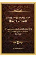 Bryan Waller Procter, Barry Cornwall: An Autobiographical Fragment And Biographical Notes (1877)(English)