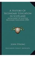 History of Secondary Education in Scotland: An Account of Scottish Secondary Education (1909)