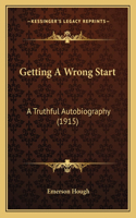 Getting A Wrong Start: A Truthful Autobiography (1915)