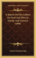 A Report On Flax Culture For Seed And Fiber In Europe And America (1898)