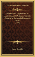 De Principiis Vegetationus Et Agriculturae Et De Causis Triplicis Culturae In Burgundia Disquisitio Physica (1768)