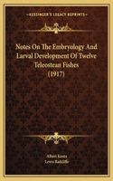 Notes On The Embryology And Larval Development Of Twelve Teleostean Fishes (1917)