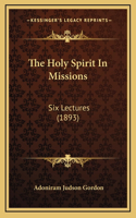 Holy Spirit In Missions: Six Lectures (1893)