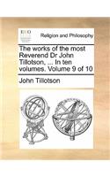 The Works of the Most Reverend Dr John Tillotson, ... in Ten Volumes. Volume 9 of 10