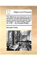 The Difference and Respective Use of the Moral, Civil and Ceremonial Law. a Sermon Preach'd at the Assizes Held at Norwich, on Wednesday, August 15, 1753. ... by Glocester Ridley, ...