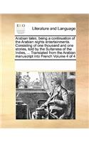 Arabian Tales. Being a Continuation of the Arabian Nights Entertainments. Consisting of One Thousand and One Stories, Told by the Sultaness of the Indies, ... Translated from the Arabian Manuscript Into French Volume 4 of 4