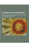 Railways or No Railways; Narrow Gauge, Economy with Efficiency V. Broad Gauge, Costliness with Extravagance
