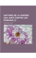 Histoire de La Guerre Des Juifs Contre Les Romains (1 )