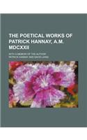 The Poetical Works of Patrick Hannay, A.M. MDCXXII; With a Memoir of the Author