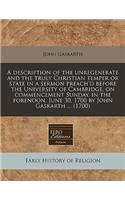 A Description of the Unregenerate and the Truly Christian Temper or State in a Sermon Preach'd Before the University of Cambridge, on Commencement Sunday, in the Forenoon, June 30, 1700 by John Gaskarth ... (1700)