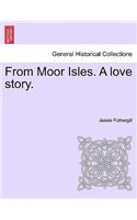 From Moor Isles. a Love Story.: (English)