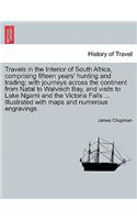 Travels in the Interior of South Africa, Comprising Fifteen Years' Hunting and Trading; With Journeys Across the Continent from Natal to Walvisch Bay, and Visits to Lake Ngami and the Victoria Falls, Vol. I.