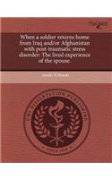 When a Soldier Returns Home from Iraq And/Or Afghanistan with Post-Traumatic Stress Disorder: The Lived Experience of the Spouse