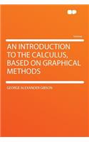 An Introduction to the Calculus, Based on Graphical Methods