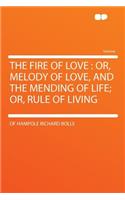 The Fire of Love: Or, Melody of Love, and the Mending of Life; Or, Rule of Living