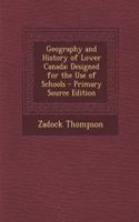 Geography and History of Lower Canada: Designed for the Use of Schools - Primary Source Edition: Designed for the Use of Schools - Primary Source Edition