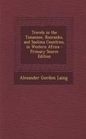 Travels in the Timannee, Kooranko, and Soolima Countries, in Western Africa - Primary Source Edition