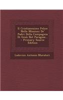 Il Cristianesimo Felice Nelle Missioni de' Padri Della Compagnia Di Gesu Nel Paraguai... - Primary Source Edition