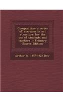 Composition; A Series of Exercises in Art Structure for the Use of Students and Teachers - Primary Source Edition