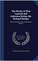 The Works of That Learned and Judicious Divine, Mr. Richard Hooker
