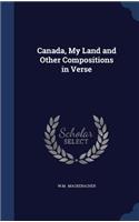 Canada, My Land and Other Compositions in Verse