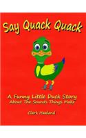 Say Quack Quack: A Funny Little Duck Story About the Sounds Things Make
