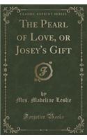 The Pearl of Love, or Josey's Gift (Classic Reprint)