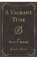 A Vagrant Tune (Classic Reprint)