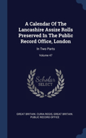 A Calendar Of The Lancashire Assize Rolls Preserved In The Public Record Office, London: In Two Parts; Volume 47