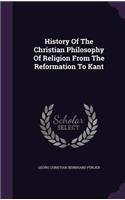 History of the Christian Philosophy of Religion from the Reformation to Kant