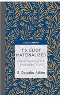 T.S. Eliot Materialized: Literal Meaning and Embodied Truth: (English)