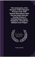 The Continuation of the Narrative of Miss Margaret M'Avoy's Case. With General Observations Upon the Case Itself; Upon her Peculiar Powers of Distinguishing Colours, Reading &c. Through the Medium of her Fingers