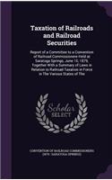 Taxation of Railroads and Railroad Securities: Report of a Committee to a Convention of Railroad Commissionere Held at Saratoga Springs, June 10, 1879, Together With a Summary of Laws in Relation